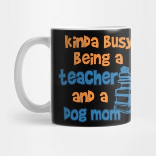 Kinda Busy being a Teacher and a Dog mom Mug